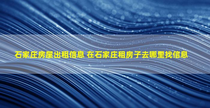 石家庄房屋出租信息 在石家庄租房子去哪里找信息